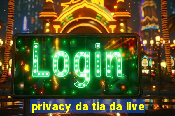 privacy da tia da live